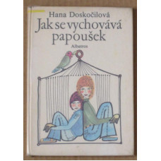 Hana Doskočilová - Jak se vychovává papoušek